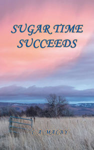 Title: Sugar Time Succeeds, Author: L. A. Malby