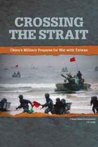 Title: Crossing the Strait: China's Military Prepares for War with Taiwan, Author: United States Government Us Army