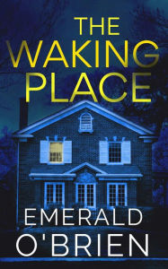 Title: The Waking Place: A Psychological Suspense, Author: Emerald O'Brien