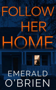 Title: Follow Her Home: A Psychological Thriller, Author: Emerald O'Brien