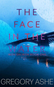 Title: The Face in the Water, Author: Gregory Ashe