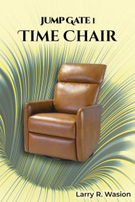 Title: Jump Gate I - Time Chair, Author: Larry R. Wasion