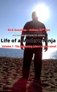 Title: Life of a Modern Ninja - The Beginnings, Author: rick Gonzalez