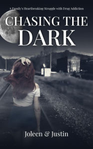 Title: Chasing the Dark: The Heartbreaking Story of a Family affected by Drug Addiction, Author: Joleen Marie Uhlig