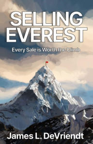Title: Selling Everest: Every sale is worth the climb!, Author: James L. Devriendt