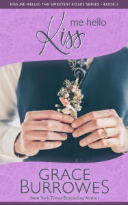 Title: Kiss Me Hello: The Sweetest Kisses--Book Three, Author: Grace Burrowes