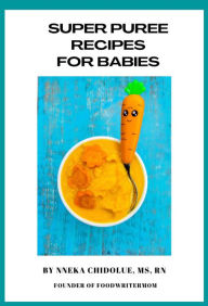 Title: Super Puree Recipes for Babies, Author: Nneka Chidolue