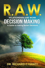 Title: R.A.W. Decision-making- A Guide to Making Healthier Decisions, Author: Richard C. Hanzy