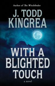 Title: With a Blighted Touch, Author: J. Todd Kingrea