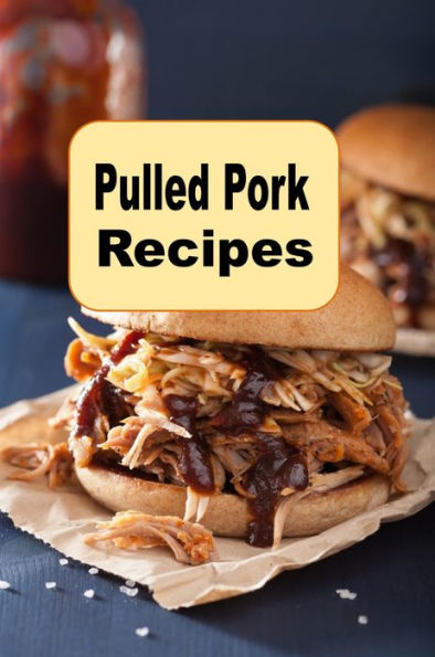 Pulled Pork Recipes: A Cookbook With Mouth-Watering Recipes For BBQ Pulled Pork and Much More