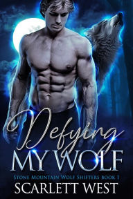 Title: Defying My Wolf (Stone Mountain Wolf Shifters Book 1), Author: Scarlett West