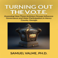 Title: Turning out the V.O.T.E.: Assessing How Three Activism Groups Influence Governance and Voter Participation in Henry County, Georgia, Author: Samuel Valme