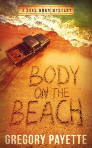 Title: Body on the Beach: A Jake Horn Mystery, Author: Gregory Payette