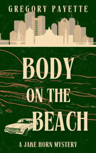 Title: Body on the Beach: A Jake Horn Mystery, Author: Gregory Payette