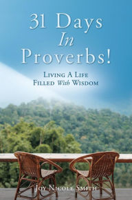 Title: 31 Days In Proverbs!: Living A Life Filled With Wisdom, Author: Joy Nicole Smith