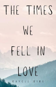 Title: The Times We Fell in Love, Author: Kaycee King