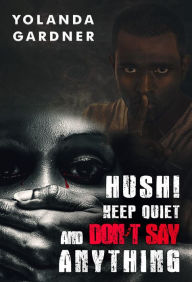 Title: Hush! Keep Quiet and Don't Say Anything, Author: Yolanda Gardner