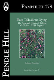 Title: Plain Talk about Dying: The Spiritual Effects of Taking My Father off Life Support, Author: Shulamith Clearbridge