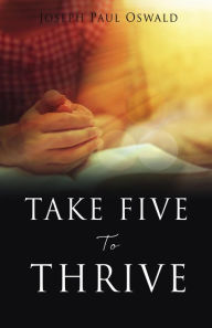 Title: TAKE FIVE TO THRIVE, Author: Joseph Paul Oswald