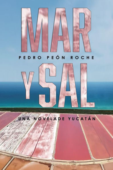 Mar y Sal: Una Novela de Yucatán