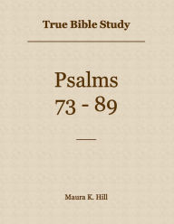 Title: True Bible Study - Psalms 73-89, Author: Maura Hill