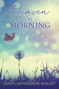 Title: HEAVEN BY MORNING, Author: Sandy Henderson Knight