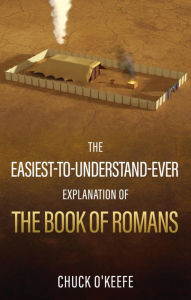 Title: The Easiest-To-Understand-Ever Explanation of The Book of Romans, Author: Chuck O'Keefe