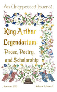 Title: King Arthur Legendarium: Prose, Poetry, & Scholarship, Author: Annie Nardone