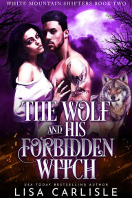 Title: The Wolf and His Forbidden Witch: A fated mates shifter romance, Author: Lisa Carlisle