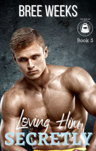 Title: Loving Him Secretly: An Age Gap Suspense Romance, Author: Bree Weeks