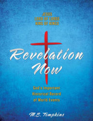 Title: Revelation Now: JESUS LORD OF LORDS KING OF KINGS God's Important Historical Record of World Events, Author: M.E. Tompkins