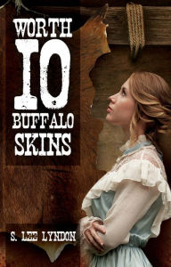 Title: Worth 10 Buffalo Skins, Author: S. Lee Lyndon