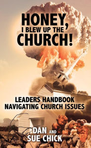 Title: HONEY, I BLEW UP THE CHURCH!: LEADERS HANDBOOK NAVIGATING CHURCH ISSUES, Author: Dan Chick