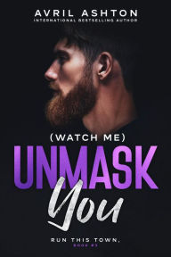 Title: (Watch Me) Unmask You (Run This Town, bk# 3): An Age Gap M/M Romance, Author: Avril Ashton