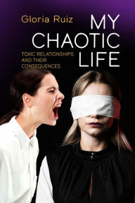 Title: My chaotic life: Toxic relationships and their consequences, Author: Gloria Ruiz
