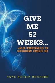 Title: Give Me 52 weeks..., Author: Anne-Katrin Dunford