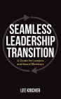 SEAMLESS LEADERSHIP TRANSITION: A Guide for Leaders and Board Members