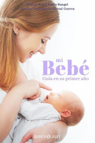 Title: Mi bebé: Guía en su primer año, Author: Dr. Miguel Ángel Karlis Rangel