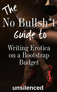 Title: The No Bullsh*t Guide To Writing Erotica on a Bootstrap Budget, Author: unsilenced