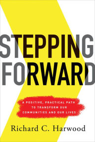 Title: Stepping Forward: A Positive, Practical Path to Transform Our Communities and Our Lives, Author: Richard C. Harwood