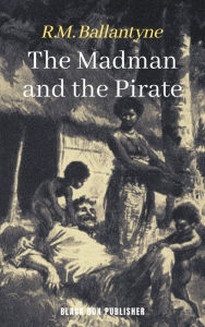 Title: The Madman and the Pirate, Author: R. M. Ballantyne