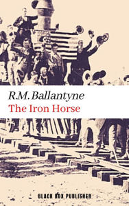 Title: The Iron Horse, Author: R. M. Ballantyne