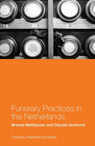 Title: Funerary Practices in the Netherlands, Author: Brenda Mathijssen