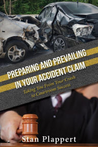 Title: Preparing and Prevailing in Your Accident Claim, Author: Stan Plappert