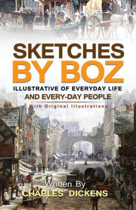 Title: Sketches by Boz : Illustrative of everyday life and every-day people : With original illustrations, Author: Charles Dickens