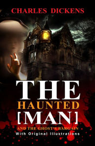 Title: The Haunted Man and the Ghost's Bargain : With original illustrations, Author: Charles Dickens