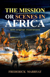 Title: The Mission or Scenes in Africa : With original illustrations, Author: Frederick Marryat