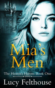 Title: Mia's Men: A Contemporary Reverse Harem Romance Novel, Author: Lucy Felthouse