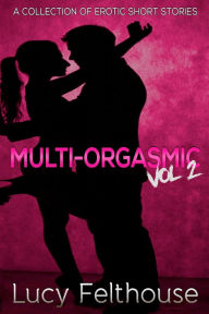 Title: Multi-Orgasmic Vol 2: A Collection of Erotic Short Stories, Author: Lucy Felthouse