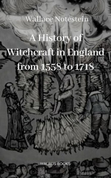 A History of Witchcraft in England from 1558 to 1718